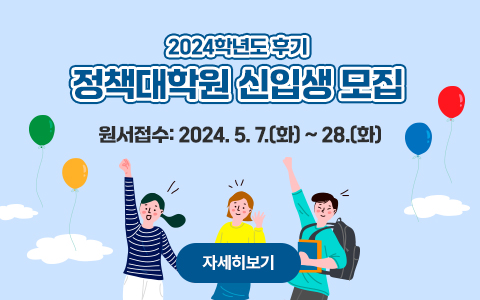 2024학년도 후기 정책대학원 신입생 모집  원서접수: 2024. 5. 7.(화) ~ 28.(화) 자세히보기